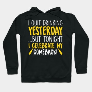 I Quit Drinking Yesterday... But Tonight I Celebrate My Comeback Hoodie